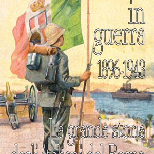 L’Italia in guerra 1896-1943: la grande storia degli italiani del Regno