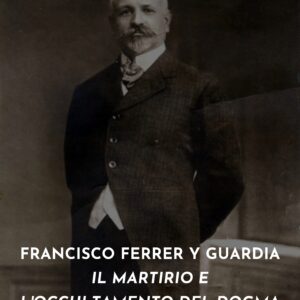 Francisco Ferrer y Guardia: il martirio e l’occultamento del dogma