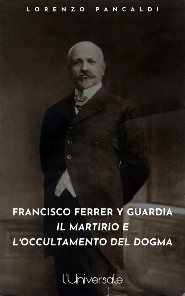 Francisco Ferrer y Guardia: il martirio e l’occultamento del dogma