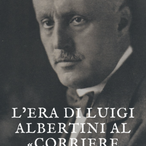 L'era di Luigi Albertini al «Corriere della Sera»: Dal regicidio di Umberto alla dittatura fascista